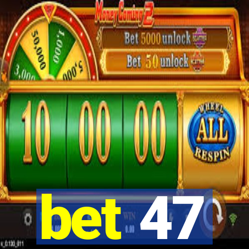 bet 47